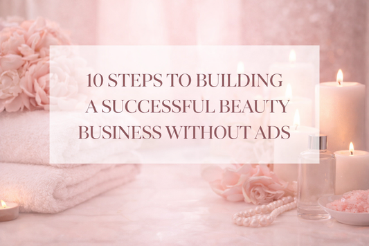10 Steps To Building A Successful Beauty Business Without Ads